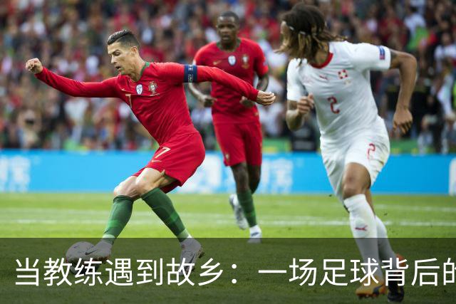 当教练遇到故乡：一场足球背后的心里戏